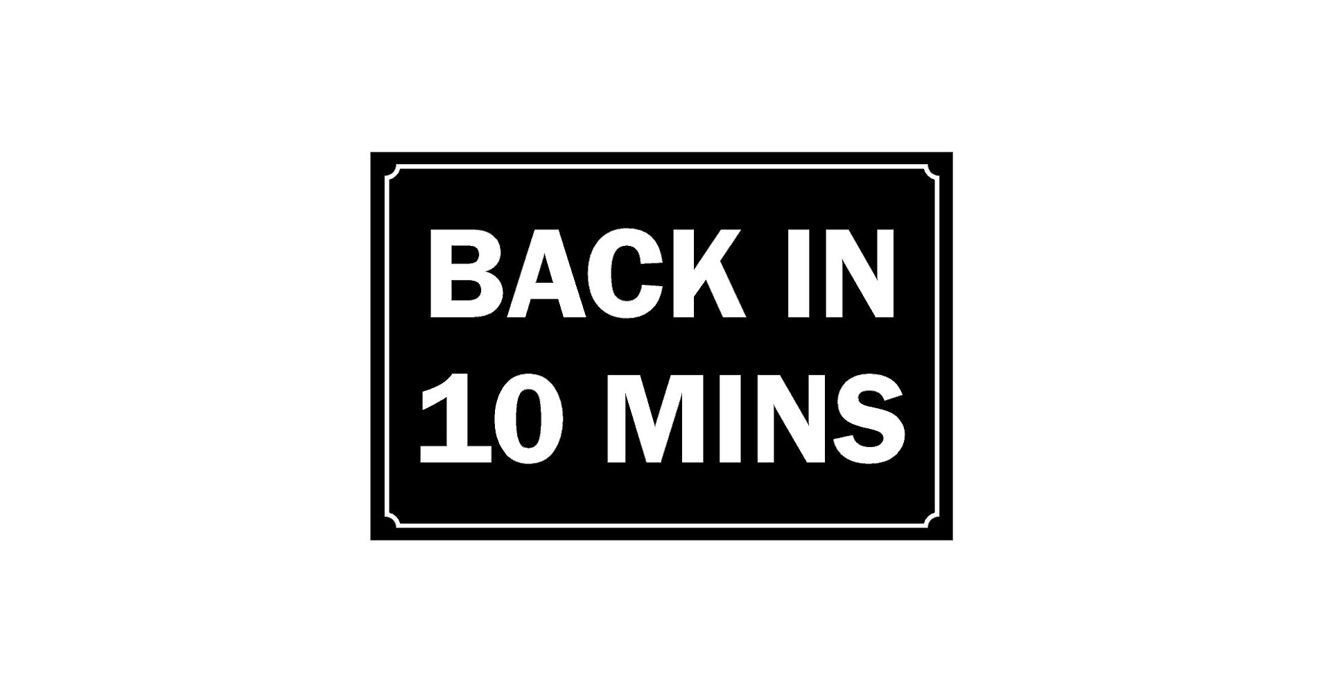Back In 10 Minutes Safety Sign 1mm Plastic Sign 300mm X 200mm Back In 10 Minutes Safety Sign 1mm Plastic Sign 300mm X 200mm